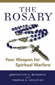 The rosary : your weapon for spiritual warfare cover image
