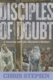 Disciples of Doubt : A Journey with the Messiah's Mother cover image
