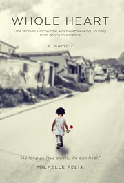 Whole heart. One Woman's Incredible and Heartbreaking Journey from Africa to America cover image