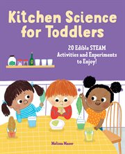 Kitchen Science for Toddlers : 20 Edible STEAM Activities and Experiments to Enjoy! cover image