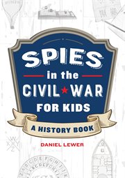 Spies in the Civil War for Kids : A History Book. Spies in History for Kids cover image