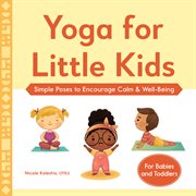 Yoga for Little Kids : Simple Poses to Encourage Calm & Well-Being cover image