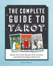The Complete Guide to Tarot : Master the Cards, Sharpen Your Intuition, and Unlock the Magic Within You cover image
