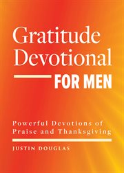 Gratitude Devotional for Men : Powerful Devotions of Praise and Thanksgiving cover image