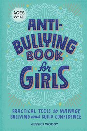 Anti : Bullying Book for Girls. Practical Tools to Manage Bullying and Build Confidence cover image