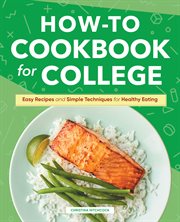 How : to Cookbook for College. Easy Recipes and Simple Techniques for Healthy Eating cover image