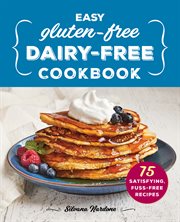 Easy Gluten : Free, Dairy. Free Cookbook. 75 Satisfying, Fuss-Free Recipes cover image