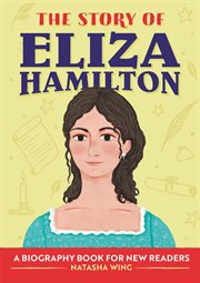 The Story of Eliza Hamilton : A Biography Book for New Readers. Story Of: A Biography Series for New Readers cover image