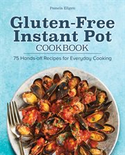 Gluten : Free Instant Pot Cookbook. 75 Hands-Off Recipes for Everyday Cooking cover image