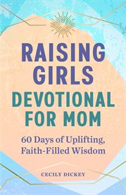 Raising Girls : Devotional for Mom. 60 Days of Uplifting, Faith-Filled Wisdom cover image