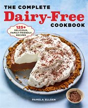 The Complete Dairy : Free Cookbook. 125+ Delicious, Family-Friendly Recipes cover image