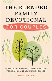 The Blended Family Devotional for Couples : 52 Weeks of Growing Together, Leading Your Family, and Learning from God cover image