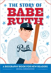The Story of Babe Ruth : A Biography Book for New Readers. Story Of: A Biography Series for New Readers cover image