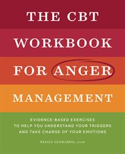 The CBT Workbook for Anger Management : Evidence-based Exercises to Help You Understand Your Triggers and Take Charge of Your Emotions cover image