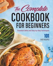 The Complete Cookbook for Beginners : Essential Skills and Step-by-Step Techniques cover image