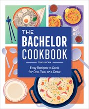 The Bachelor Cookbook : Easy Recipes to Cook for One, Two or a Crew cover image