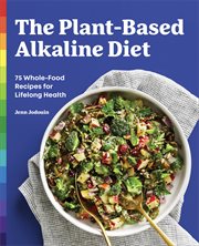 The Plant : Based Alkaline Diet. 75 Whole-Food Recipes for Lifelong Health cover image