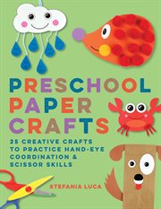 Preschool Paper Crafts : 25 Creative Crafts to Practice Hand-Eye Coordination & Scissor Skills cover image