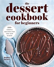 The Dessert Cookbook for Beginners : 100+ Simple Recipes for the New Baker cover image