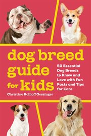 Dog Breed Guide for Kids : 50 Essential Dog Breeds to Know and Love with Fun Facts and Tips for Care cover image