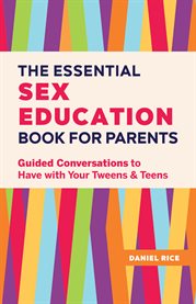The Essential Sex Education Book for Parents : Guided Conversations to Have with Your Tweens and Teens cover image