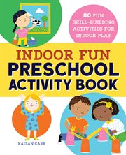 Indoor Fun Preschool Activity Book : 80 Fun Skill-Building Activities for Indoor Play cover image