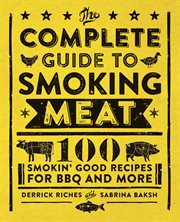 The Complete Guide to Smoking Meat : 100 Smokin' Good Recipes for BBQ and More cover image
