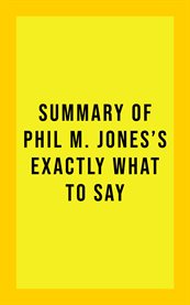 Summary of phil m. jones's exactly what to say cover image