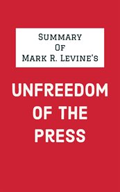 Summary of Mark R. Levine's Unfreedom of the Press cover image