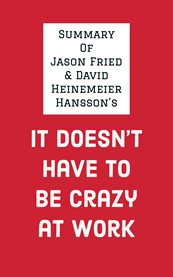 Summary of Jason Fried & David Heinemeier Hansson's It Doesn't Have to Be Crazy at Work cover image