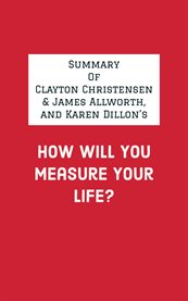 Summary of clayton christensen & james allworth, and karen dillon's how will you measure your life? cover image