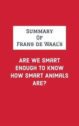 Cover image for Summary of Frans de Waal's Are We Smart Enough to Know How Smart Animals Are?