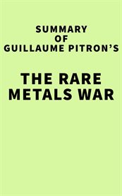 SUMMARY OF GUILLAUME PITRON'S THE RARE METALS WAR : the dark side of clean energy and digital technologies cover image