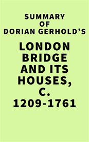 Summary of dorian gerhold's london bridge and its houses, c. 1209-1761 cover image