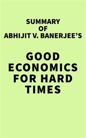 Summary of abhijit v. banerjee's good economics for hard times cover image