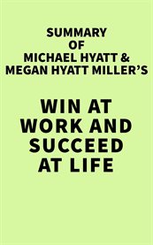 Summary of michael hyatt & megan hyatt miller's win at work and succeed at life cover image