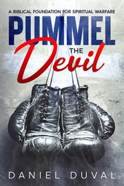Pummel the Devil : A Biblical Foundation for Spiritual Warfare cover image