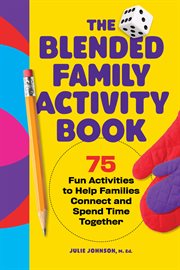 The Blended Family Activity Book : 75 Fun Activities to Help Families Connect and Spend Time Together cover image