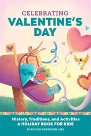 Celebrating Valentine's Day : History, Traditions, and Activities – A Holiday Book for Kids. Holiday Books for Kids cover image