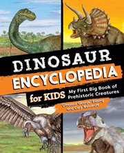 Dinosaur Encyclopedia for Kids : The Big Book of Prehistoric Creatures cover image