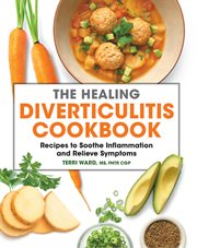 The Healing Diverticulitis Cookbook : Recipes to Soothe Inflammation and Relieve Symptoms cover image