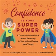 Confidence Is Your Superpower : A Growth Mindset Book About Believing in Yourself and Trying New Things. My Superpowers cover image