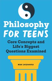 Philosophy for Teens : Core Concepts and Life's Biggest Questions Examined cover image