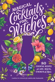 Magical Cocktails for Witches : 80 Essential Recipes for Love, Health, Strength, and More cover image