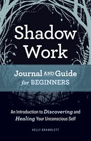 Shadow work journal and guide for beginners : an introduction to discovering and healing your unconscious self cover image
