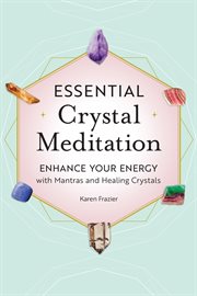 Essential Crystal Meditation : Enhance Your Energy with Mantras and Healing Crystals cover image
