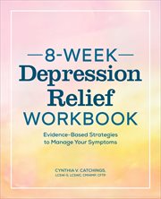 8-week depression relief workbook : evidence-based strategies to manage your symptoms cover image