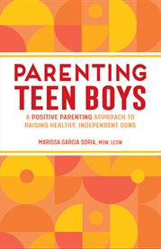 Parenting Teen Boys : A Positive Parenting Approach to Raising Healthy, Independent Sons cover image
