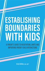 Establishing Boundaries With Kids : A Parent's Guide to Negotiating Limits and Improving Parent-Child Interactions cover image