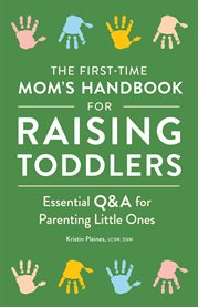 The First : Time Mom's Handbook for Raising Toddlers. Essential Q&A for Parenting Little Ones cover image